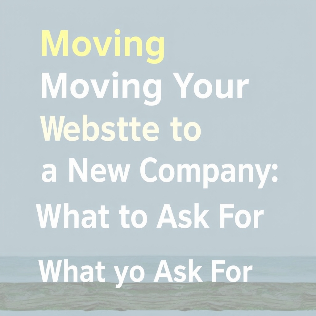 Moving Your Website to a New Company: What to Ask For