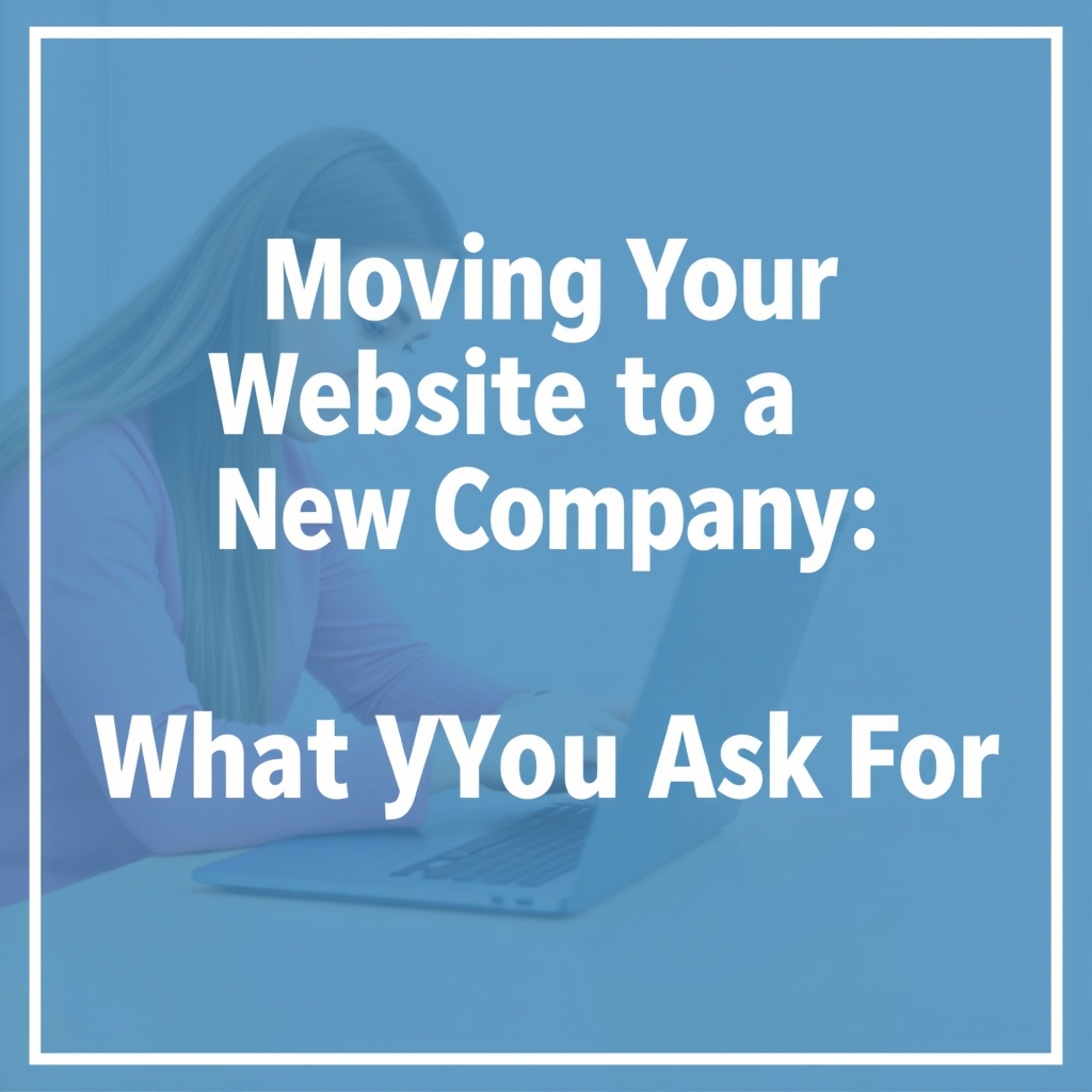 Moving Your Website to a New Company: What to Ask For